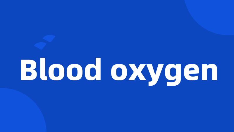 Blood oxygen