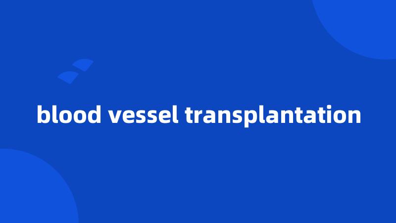 blood vessel transplantation