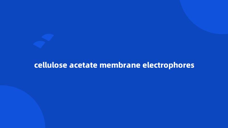 cellulose acetate membrane electrophores