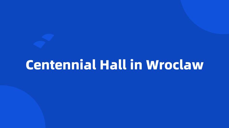 Centennial Hall in Wroclaw