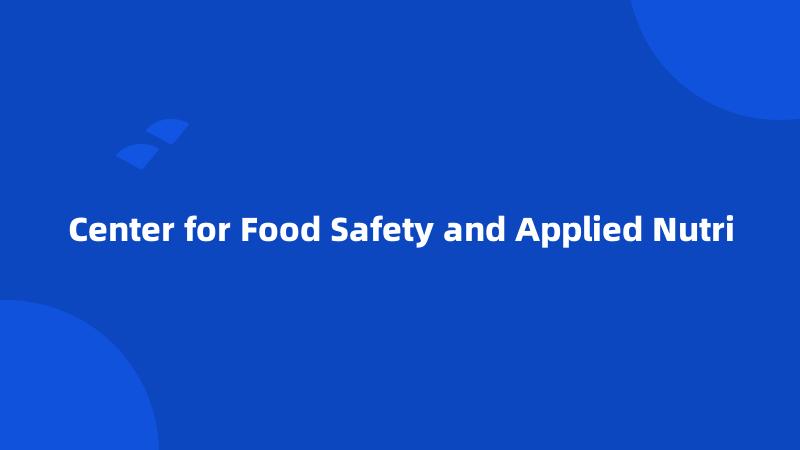 Center for Food Safety and Applied Nutri