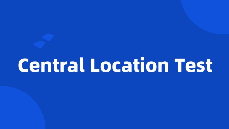 Central Location Test