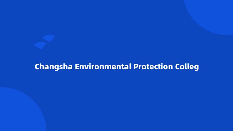 Changsha Environmental Protection Colleg