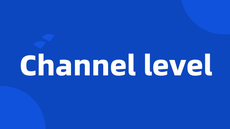 Channel level