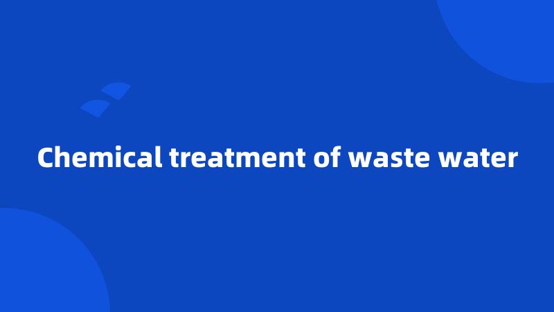 Chemical treatment of waste water