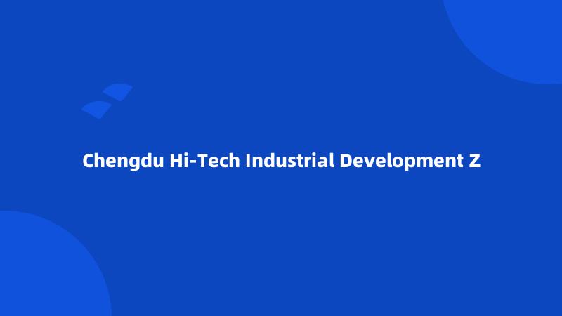 Chengdu Hi-Tech Industrial Development Z