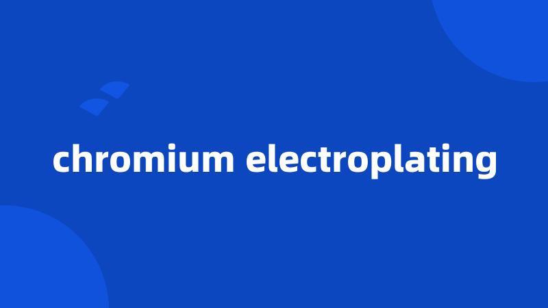 chromium electroplating