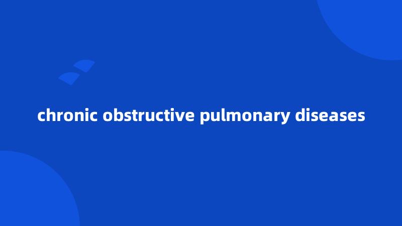 chronic obstructive pulmonary diseases