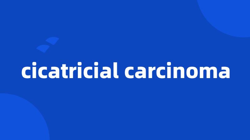 cicatricial carcinoma