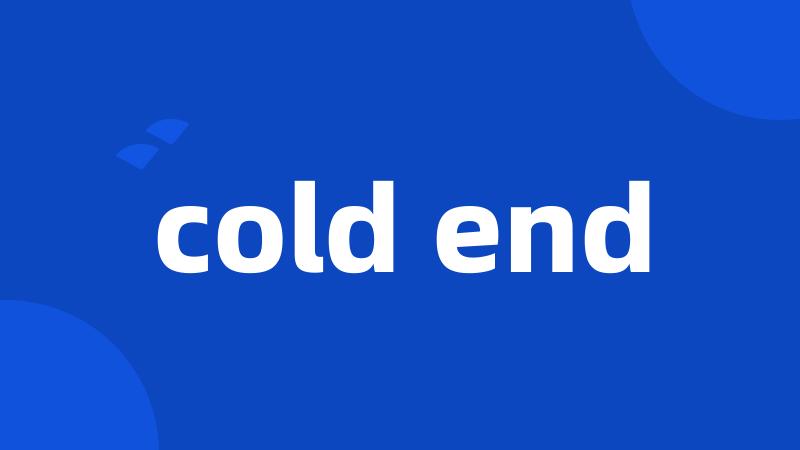 cold end