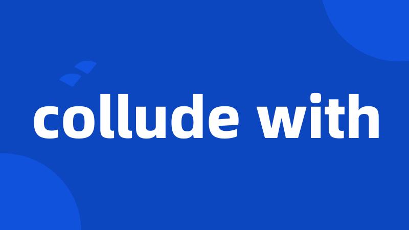 collude with