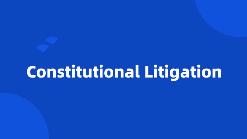 Constitutional Litigation