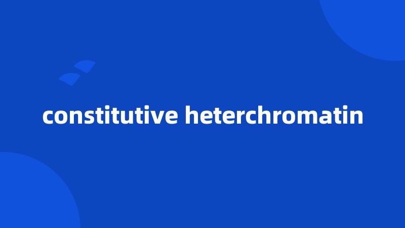 constitutive heterchromatin