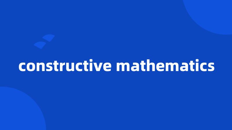 constructive mathematics