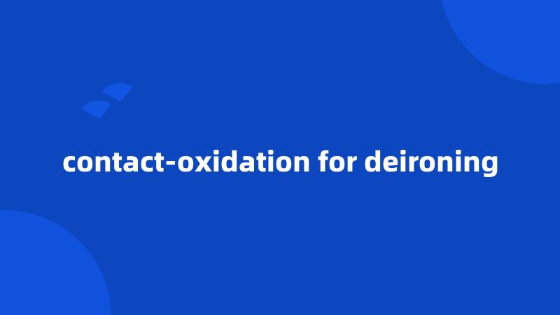 contact-oxidation for deironing