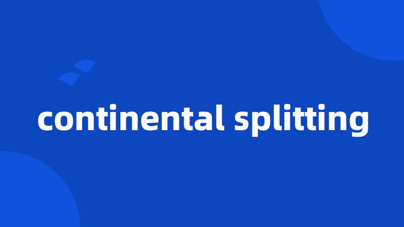 continental splitting