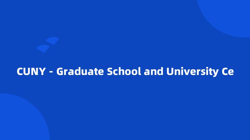 CUNY - Graduate School and University Ce