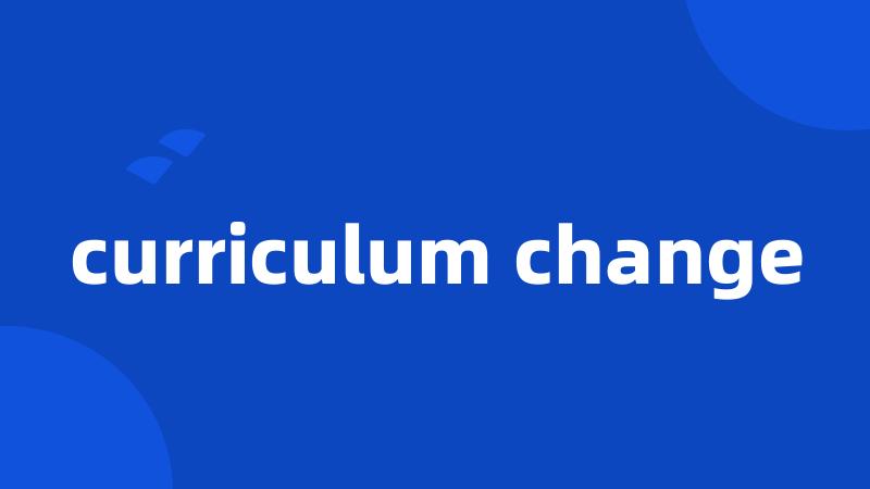 curriculum change