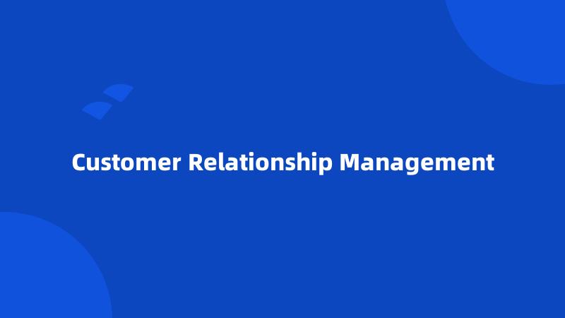 Customer Relationship Management