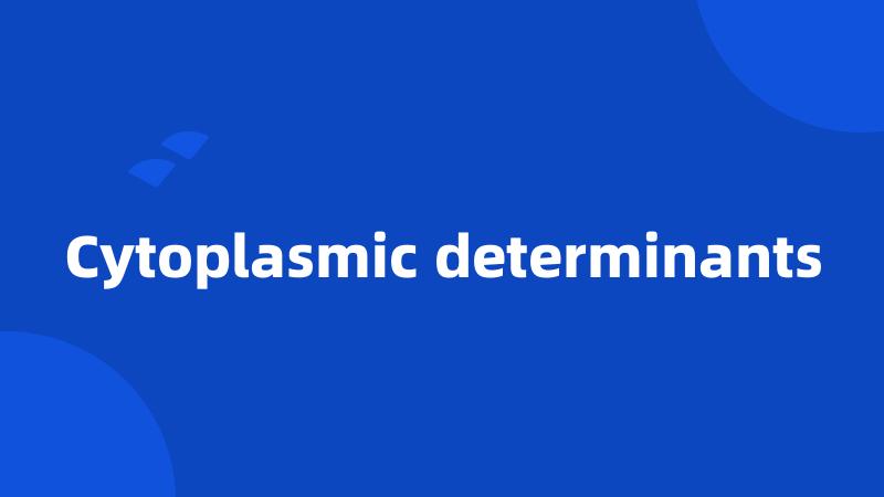 Cytoplasmic determinants