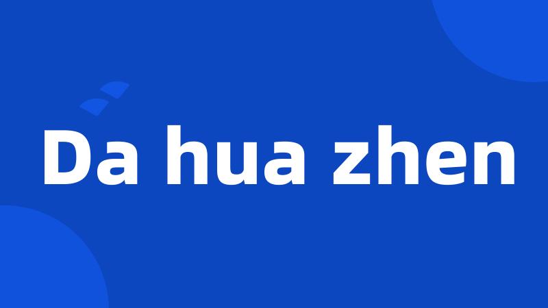 Da hua zhen