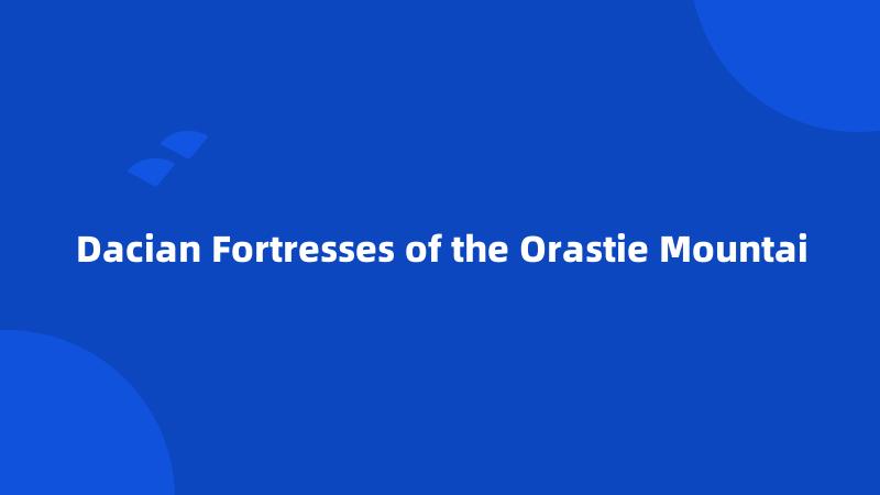 Dacian Fortresses of the Orastie Mountai