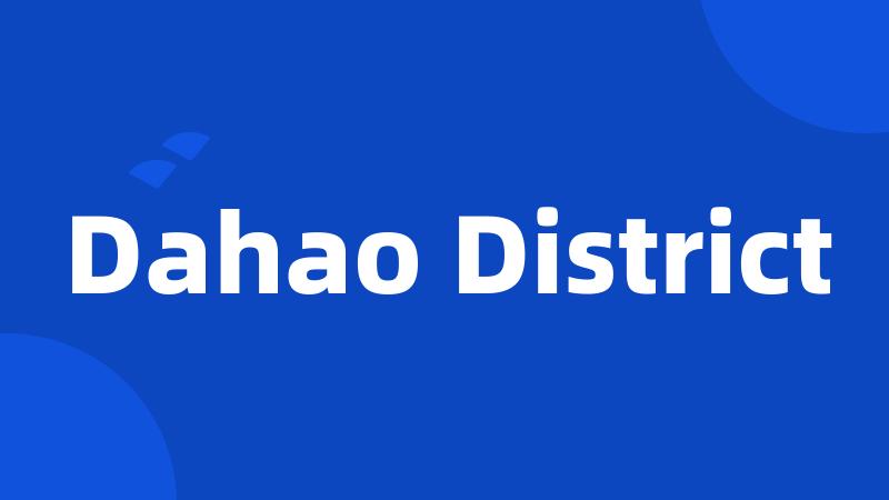 Dahao District