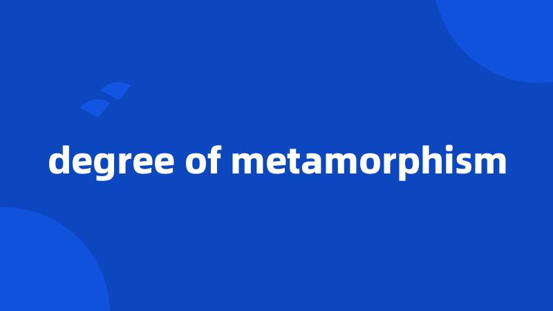 degree of metamorphism