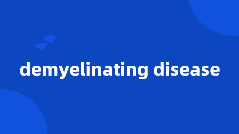 demyelinating disease