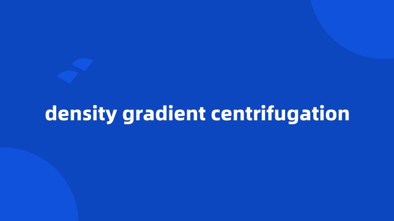 density gradient centrifugation