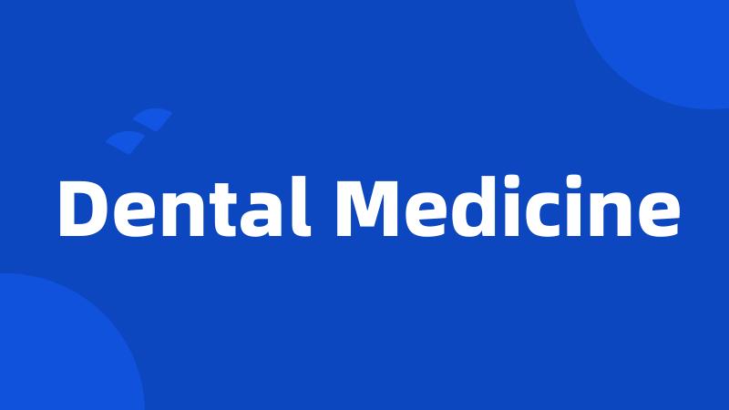 Dental Medicine