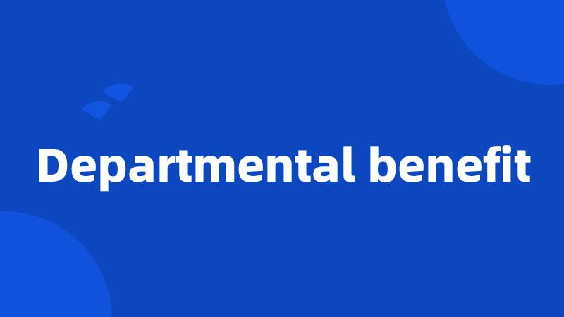 Departmental benefit