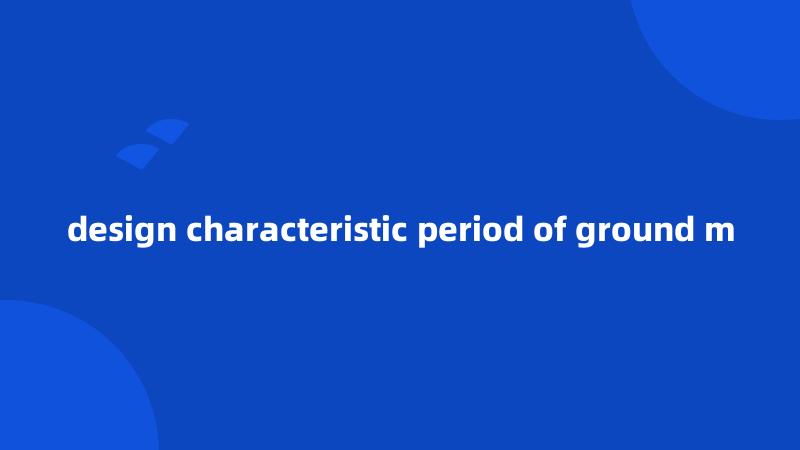 design characteristic period of ground m