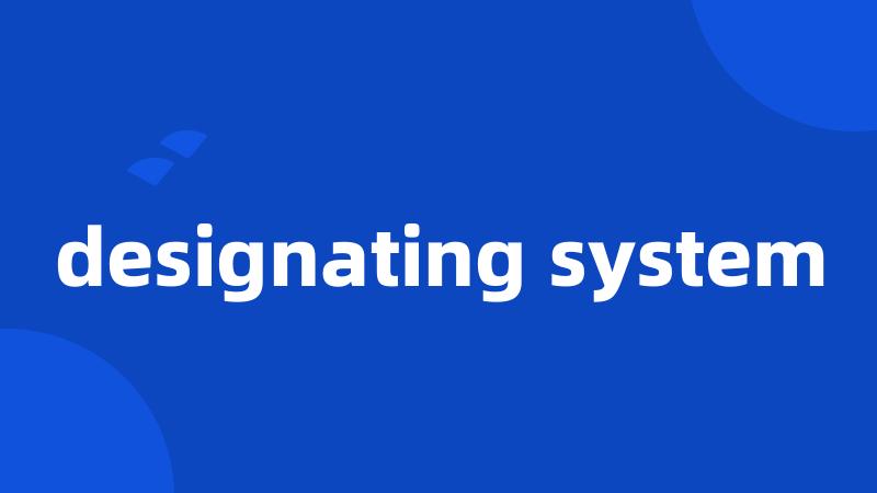 designating system