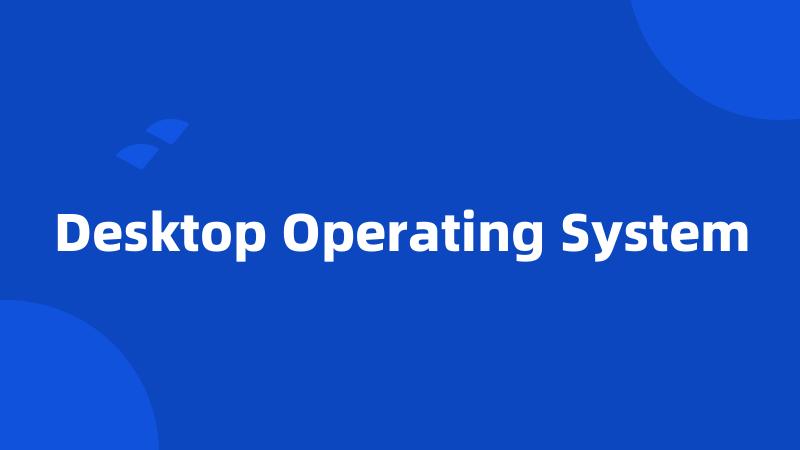 Desktop Operating System