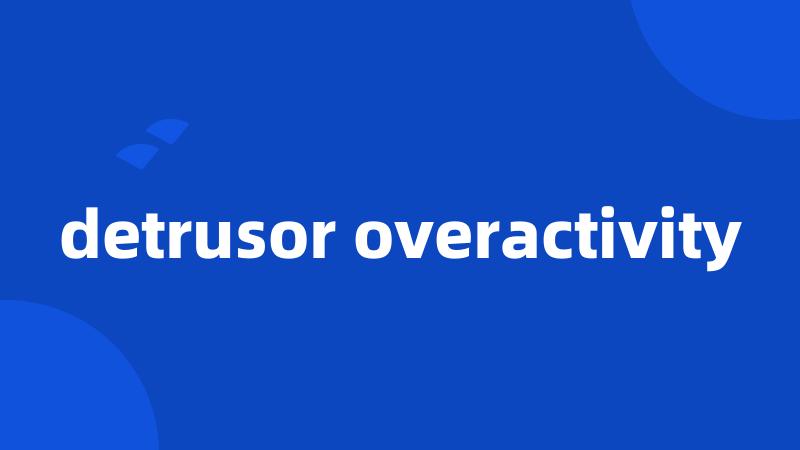 detrusor overactivity