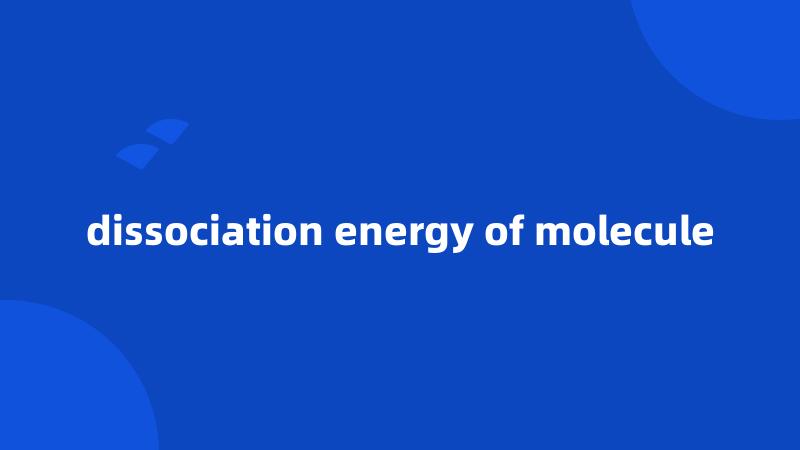 dissociation energy of molecule