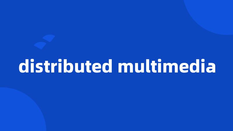 distributed multimedia