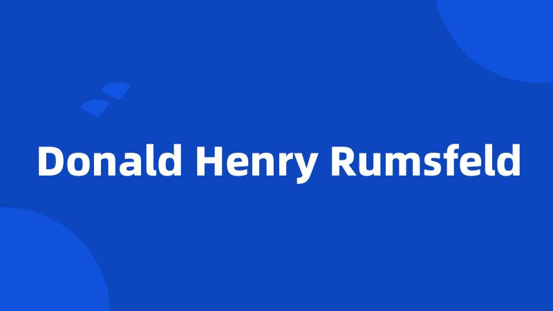 Donald Henry Rumsfeld