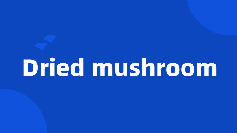 Dried mushroom