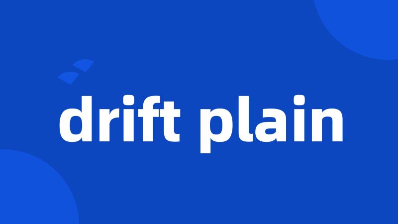 drift plain