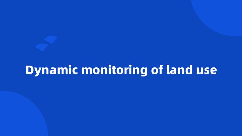 Dynamic monitoring of land use