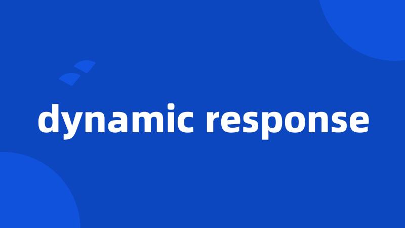 dynamic response