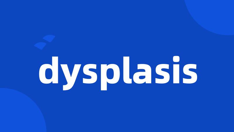 dysplasis