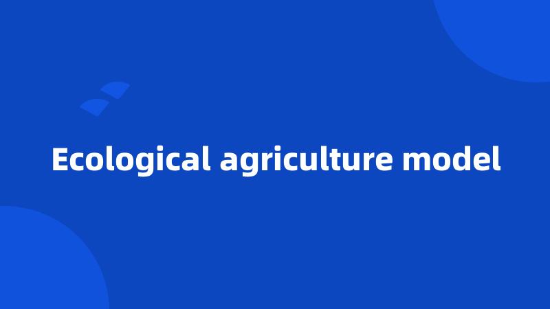 Ecological agriculture model