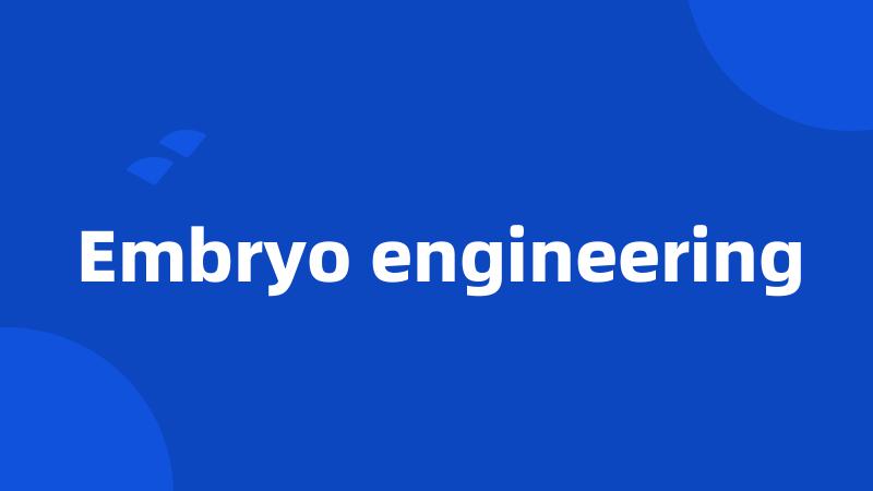 Embryo engineering