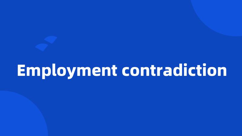 Employment contradiction