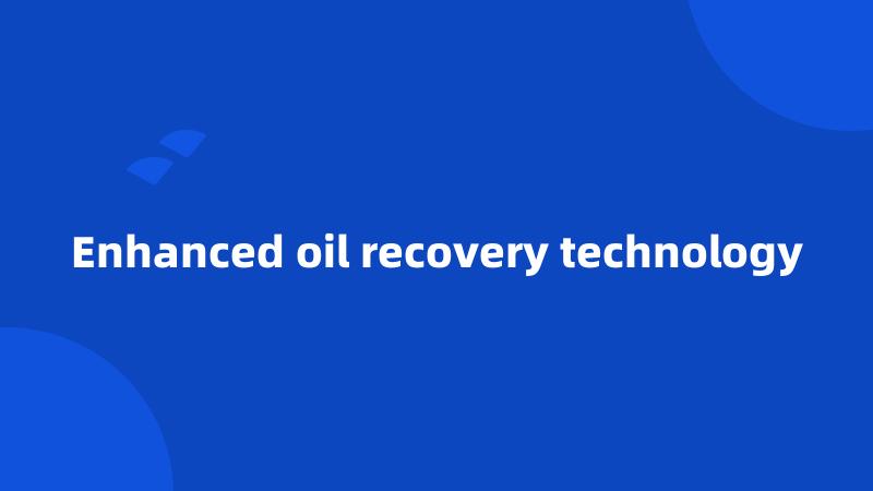 Enhanced oil recovery technology