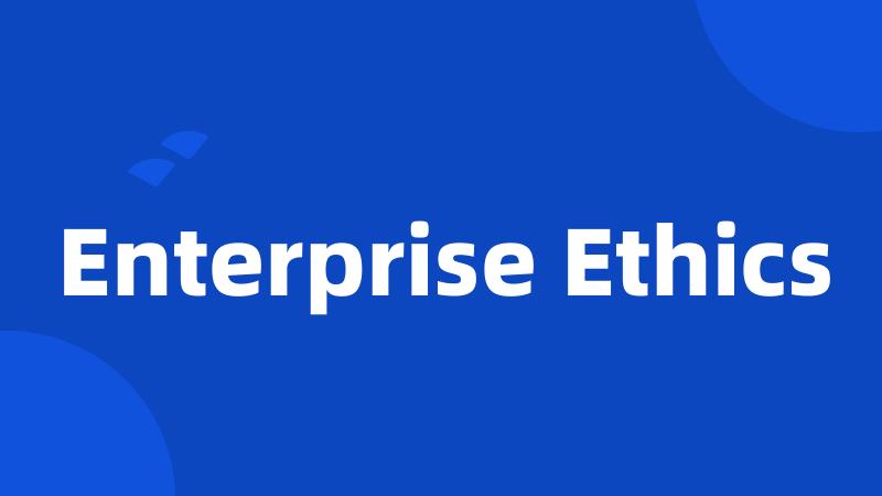 Enterprise Ethics