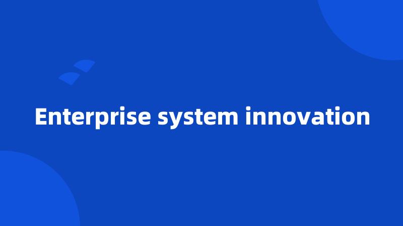 Enterprise system innovation